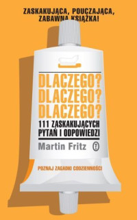 Martin Fritz — Dlaczego? Dlaczego? Dlaczego? 111 zaskakuj?cych pyta? i odpowiedzi