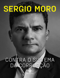 Sergio Moro — Contra o Sistema da Corrupção