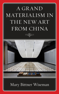 Mary Bittner Wiseman; — A Grand Materialism in the New Art From China