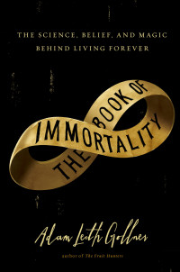 Adam Leith Gollner — The Book of Immortality