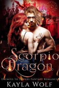 Kayla Wolf — Scorpio Dragon: Billionaire Dragon Shifter Romance (Zodiac Dragons Book 4)