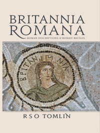R. S. O. Tomlin — Britannia Romana: Roman inscriptions and Roman Britain