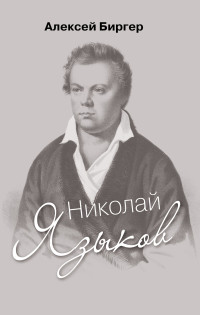 Алексей Борисович Биргер — Николай Языков: биография поэта