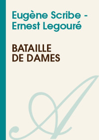 Eugène Scribe - Ernest Legouré — Bataille De Dames