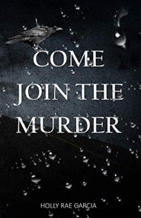 Holly Rae Garcia  — Come Join The Murder
