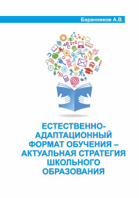 Анатолий Витальевич Баранников — Естественно-адаптационный формат обучения – актуальная стратегия школьного образования