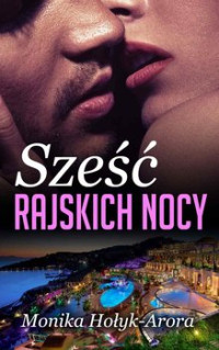 Monika Holyk-Arora — Szesc rajskich nocy