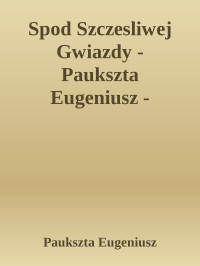 Paukszta Eugeniusz — Spod Szczesliwej Gwiazdy - Paukszta Eugeniusz - Paukszta Eugeniusz