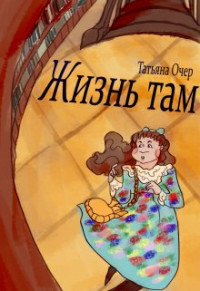 Татьяна Очер — Жизнь там. Книга 1 + Бонус