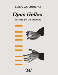 Leila Guerriero — OPUS GELBER: RETRATO DE UN PIANISTA