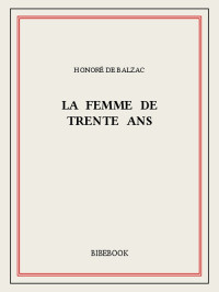 Honoré de Balzac [Balzac, Honoré de] — La femme de trente ans