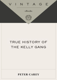 Peter Carey — True History of the Kelly Gang