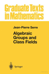 Jean-Pierre Serre — GTM117-Algebraic Groups And Class Fields1988