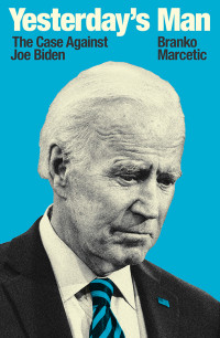 Branko Marcetic — Yesterday’s Man: The Case Against Joe Biden