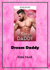 Kate Hunt — Dream daddy (A DILF for father's day 2)