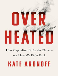 Kate Aronoff [Aronoff, Kate] — Overheated