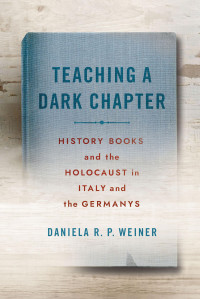 Daniel a R . P. W einer — Teaching a Dark Chapter: History Books and the Holocaust in Italy and the Germanys