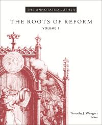 Wengert, Timothy J. & Luther, Martin — The Annotated Luther: The Roots of Reform