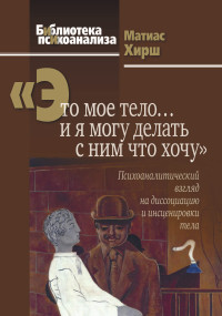 Матиас Хирш — «Это мое тело… и я могу делать с ним что хочу» [Психоаналитический взгляд на диссоциацию и инсценировки тела]