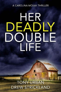 Tony Urban & Drew Strickland — Her Deadly Double Life: A gripping psychological crime thriller with a jaw dropping twist (Carolina McKay Thriller Book 3)