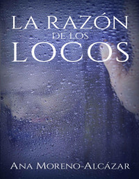 Ana Moreno-Alcázar — LA RAZÓN DE LOS LOCOS