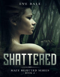Eve Bale — Shattered: A Rejected Mates Romance (Mate Rejected Book 2)