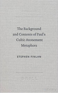 Finlan — The Background and Contents of Paul's Cultic Atonement Metaphors (2004)