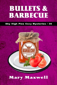 Maxwell, Mary — Bullets & Barbecue (Sky High Pies Cozy Mysteries Book 36)