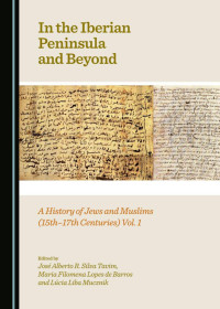 Tavim et al (Eds.) — In the Iberian Peninsula and Beyond; a History of Jews and Muslims (15th-17th Centuries), Vol. 1 (2015)
