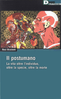 Rosi Braidotti — Il postumano. La vita oltre l’individuo, oltre la specie, oltre la morte Anthology