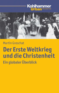 Martin Greschat — Der Erste Weltkrieg und die Christenheit