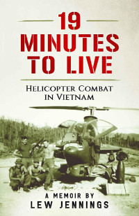 Lew Jennings — 19 Minutes to Live_Helicopter Combat in Vietnam