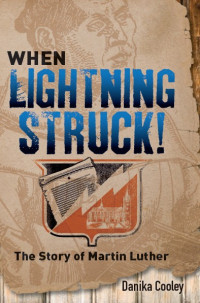 Cooley, Danika — When Lightning Struck!: The Story of Martin Luther