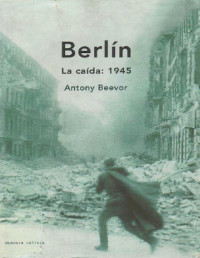 Antony Beevor — Berlín, La Caída. 1945