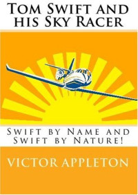Victor Appleton [Appleton, Victor] — Tom Swift and His Sky Racer: Swift by Name and Swift by Nature!