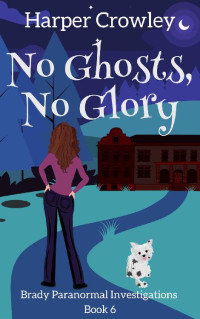 Crowley, Harper — Brady Paranormal Investigations 06 - No Ghosts, No Glory