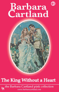 Barbara Cartland — The King Without A Heart (The Pink Collection Book 41)