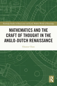 Eleanor Chan; — Mathematics and the Craft of Thought in the Anglo-Dutch Renaissance