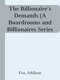 Fox, Addison — The Billionaire's Demands (A Boardrooms and Billionaires Series Book) (Entangled Indulgence)
