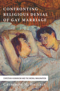 Catherine M. Wallace; — Confronting Religious Denial of Gay Marriage