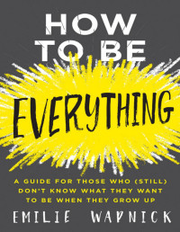 Emilie Wapnick — How to Be Everything: A Guide for Those Who Still Don’t Know What They Want to Be When They Grow Up
