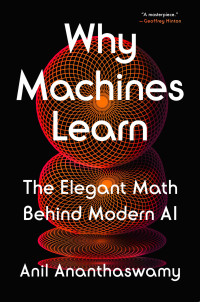 Anil Ananthaswamy — Why Machines Learn: The Elegant Math Behind Modern AI