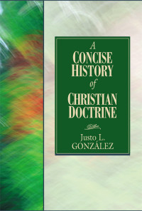 Gonzlez, Justo L.; — A Concise History of Christian Doctrine