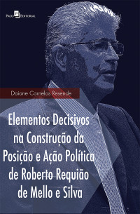 Daiane Carnelos Resende; — Elementos decisivos na construo da posio e ao poltica de Roberto Requio de Mello e Silva