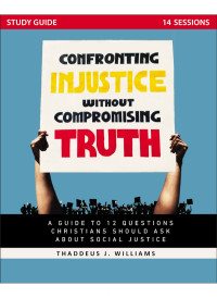 Thaddeus J. Williams; — Confronting Injustice Without Compromising Truth Study Guide