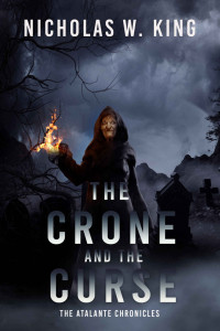 Nicholas W. King — The Crone And The Curse: A Novel in The Atalante Chronicles