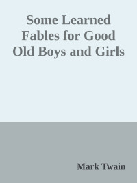 Mark Twain — Some Learned Fables for Good Old Boys and Girls