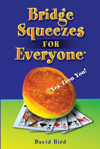 David Bird — Bridge Squeezes for Everyone: Yes, even you!