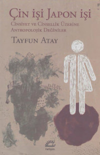 Tayfun Atay — Çin İşi Japon İşi - Cinsiyet ve Cinsellik Üzerine Antropolojik Değiniler