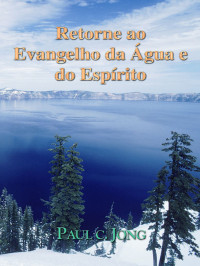 Paul C. Jong — Retorne ao Evangelho da Agua e do Espirito